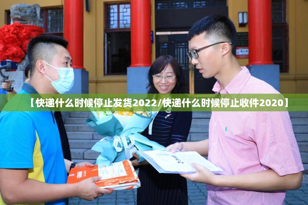【快递什么时候停止发货2022/快递什么时候停止收件2020】