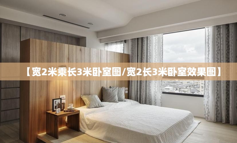 【宽2米乘长3米卧室图/宽2长3米卧室效果图】
