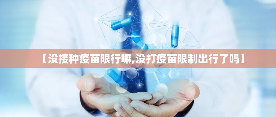 【没接种疫苗限行嘛,没打疫苗限制出行了吗】