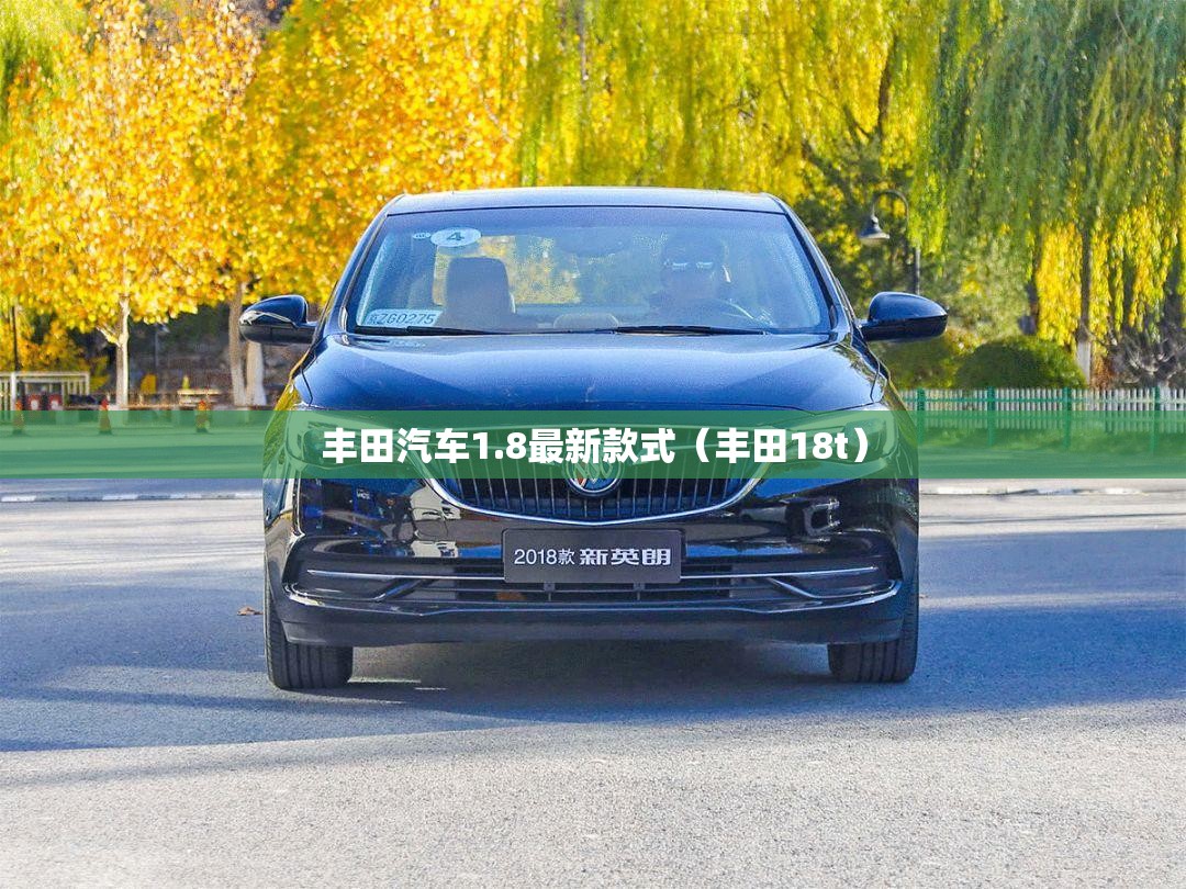 丰田汽车1.8最新款式(丰田18t) 丰田汽车1.8最新款式(丰田18t)