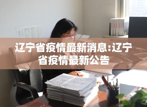 辽宁省疫情最新消息:辽宁省疫情最新公告