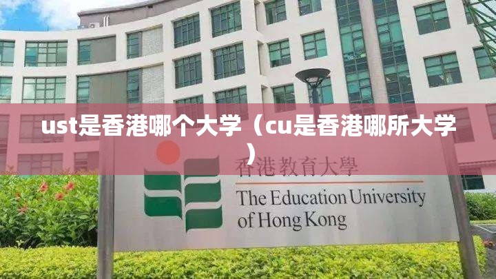 ust是香港哪个大学(cu是香港哪所大学) ust是香港哪个大学(cu是香港哪所大学)