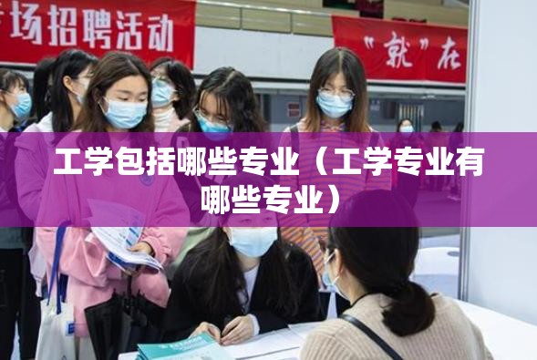 工学包括哪些专业（工学专业有哪些专业）