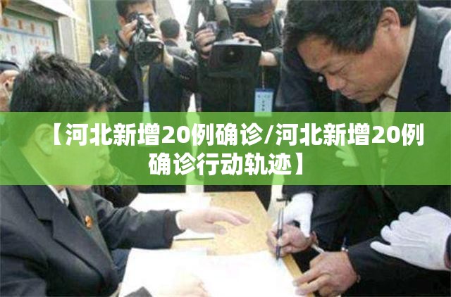 【河北新增20例确诊/河北新增20例确诊行动轨迹】