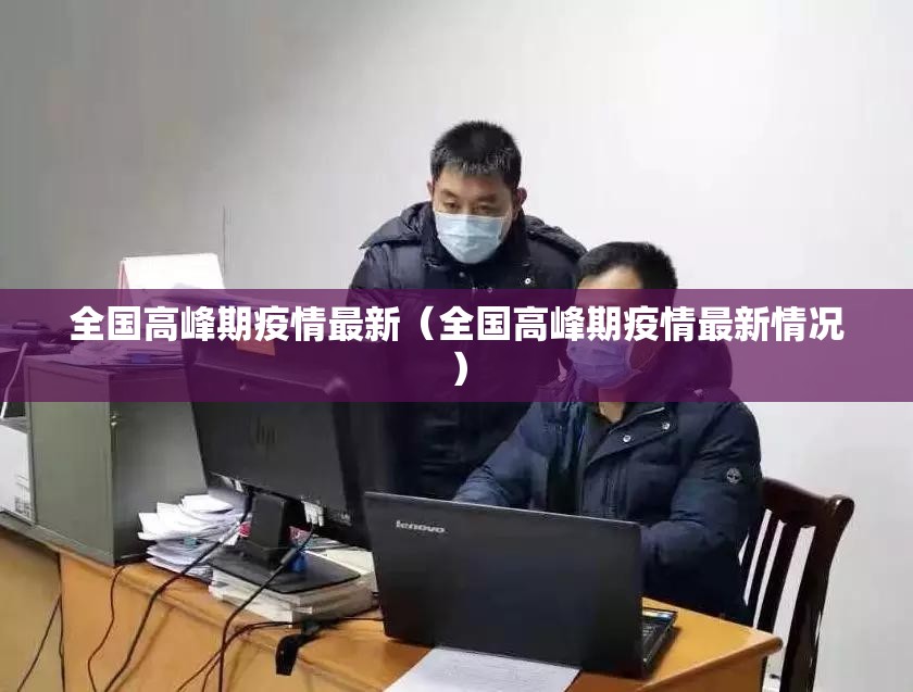 全国高峰期疫情最新（全国高峰期疫情最新情况）