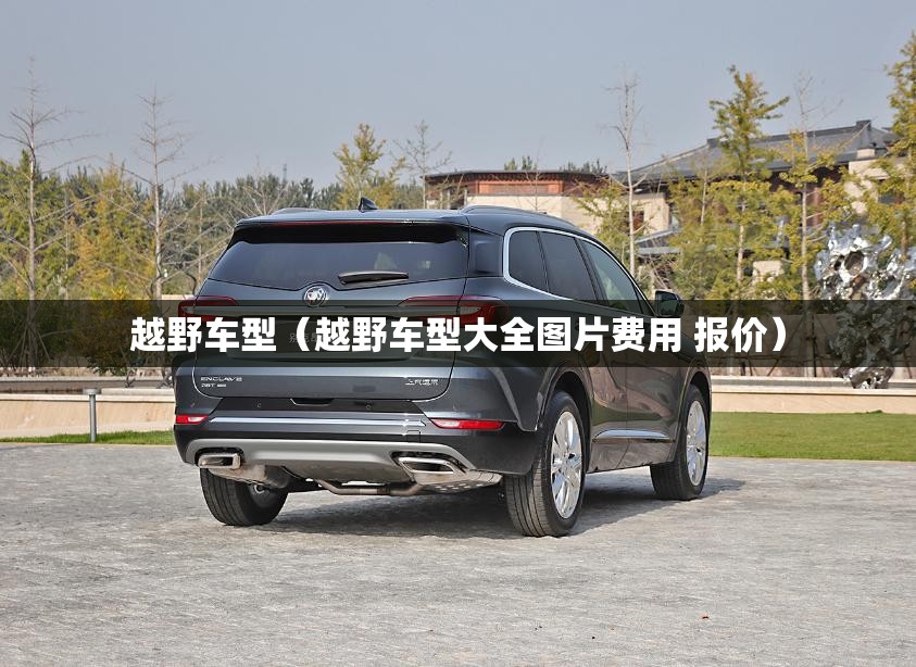 越野车型（越野车型大全图片费用 报价）