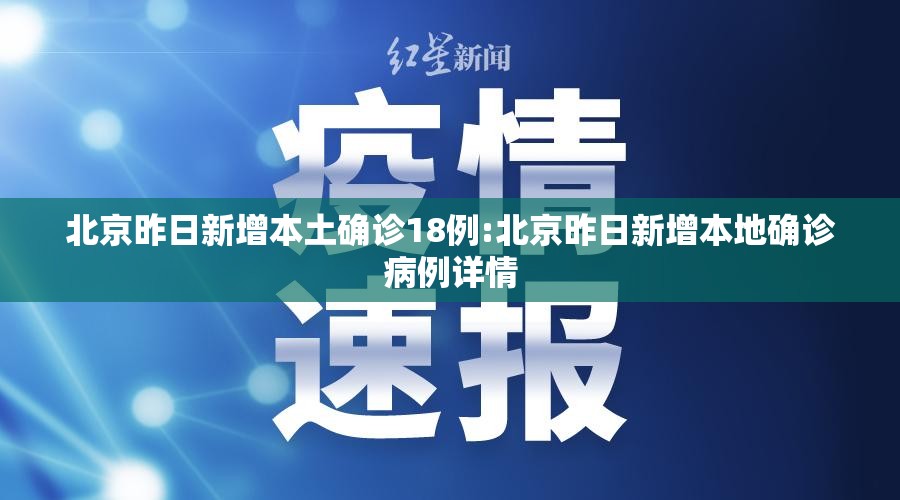北京昨日新增本土确诊18例:北京昨日新增本地确诊病例详情