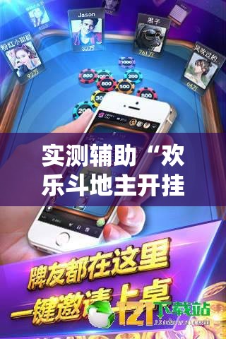 实测辅助“欢乐斗地主开挂辅助器通用版”科技辅助神器手机版