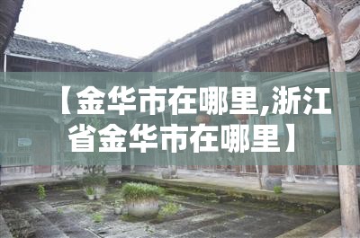 【金华市在哪里,浙江省金华市在哪里】