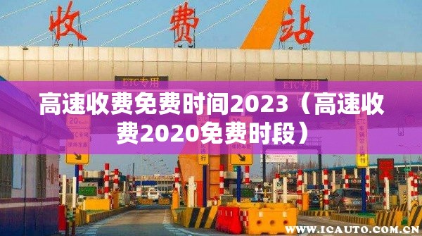 高速收费免费时间2023（高速收费2020免费时段）