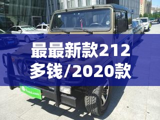 最最新款212多钱/2020款212图片和报价 最最新款212多钱/2020款212图片和报价
