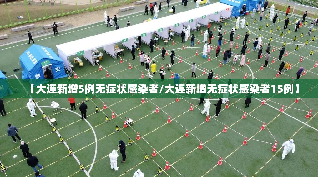【大连新增5例无症状感染者/大连新增无症状感染者15例】