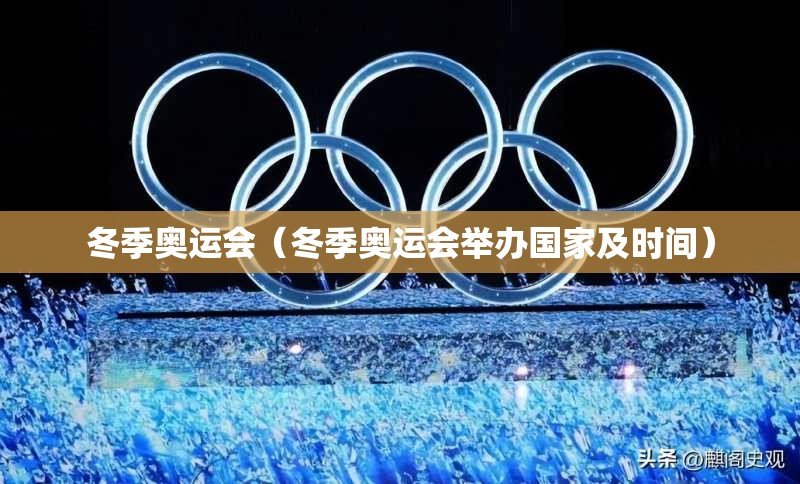 冬季奥运会（冬季奥运会举办国家及时间）