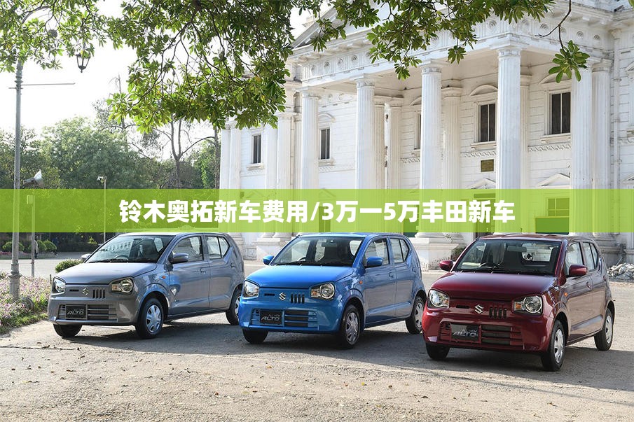 铃木奥拓新车费用/3万一5万丰田新车 铃木奥拓新车费用/3万一5万丰田新车