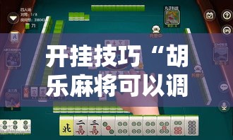 开挂技巧“胡乐麻将可以调胜率吗”原来可以开挂