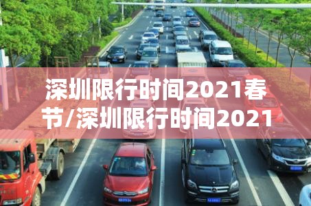 深圳限行时间2021春节/深圳限行时间2021春节外地车牌