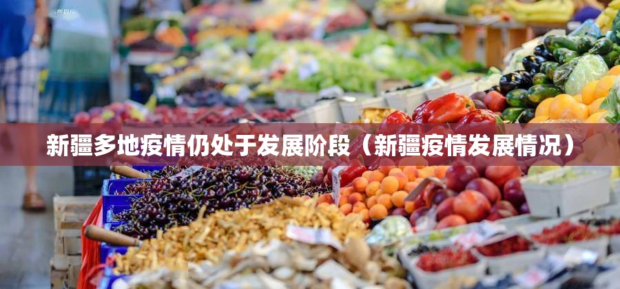 新疆多地疫情仍处于发展阶段（新疆疫情发展情况）