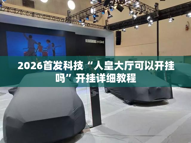 2026首发科技“人皇大厅可以开挂吗”开挂详细教程