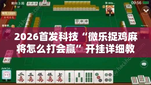 2026首发科技“微乐捉鸡麻将怎么打会赢”开挂详细教程