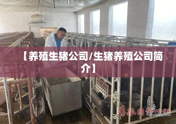 【养殖生猪公司/生猪养殖公司简介】