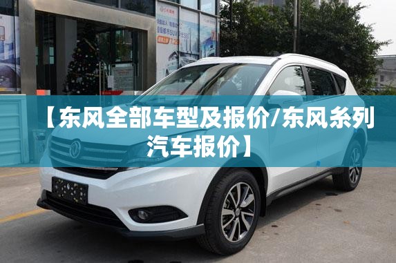 【东风全部车型及报价/东风糸列汽车报价】