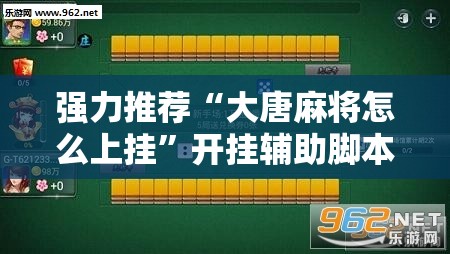 强力推荐“大唐麻将怎么上挂	”开挂辅助脚本+详细开挂安装教程
