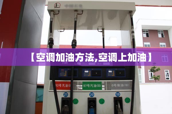 【空调加油方法,空调上加油】 【空调加油方法,空调上加油】
