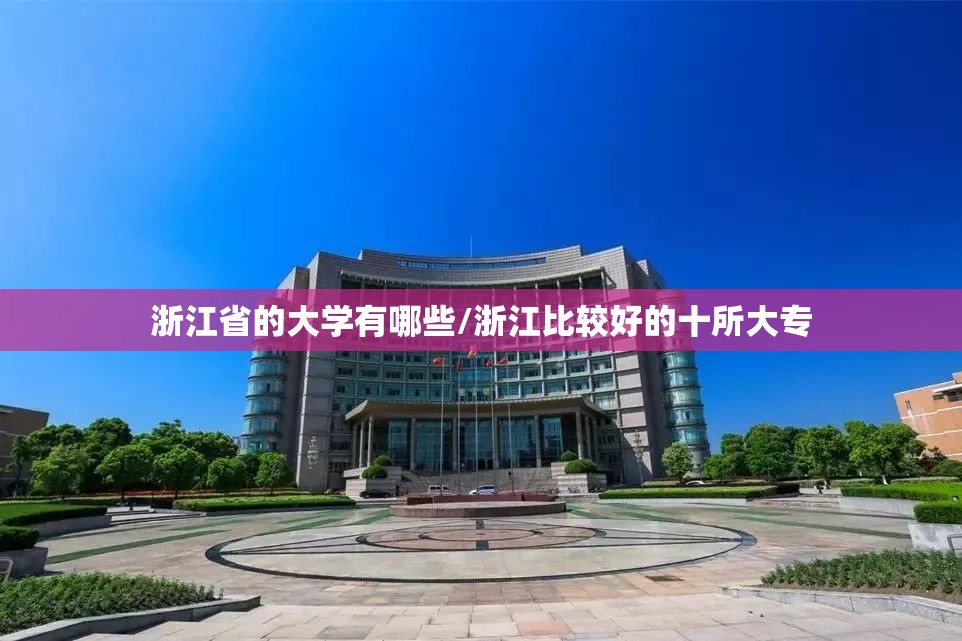 浙江省的大学有哪些/浙江比较好的十所大专