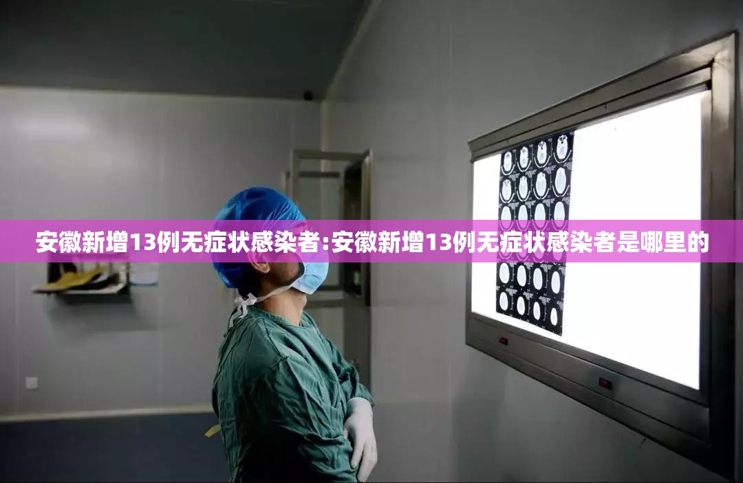 安徽新增13例无症状感染者:安徽新增13例无症状感染者是哪里的