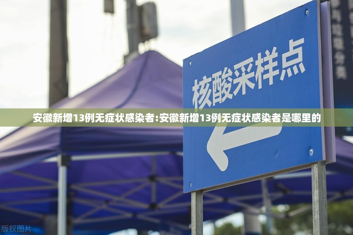 安徽新增13例无症状感染者:安徽新增13例无症状感染者是哪里的