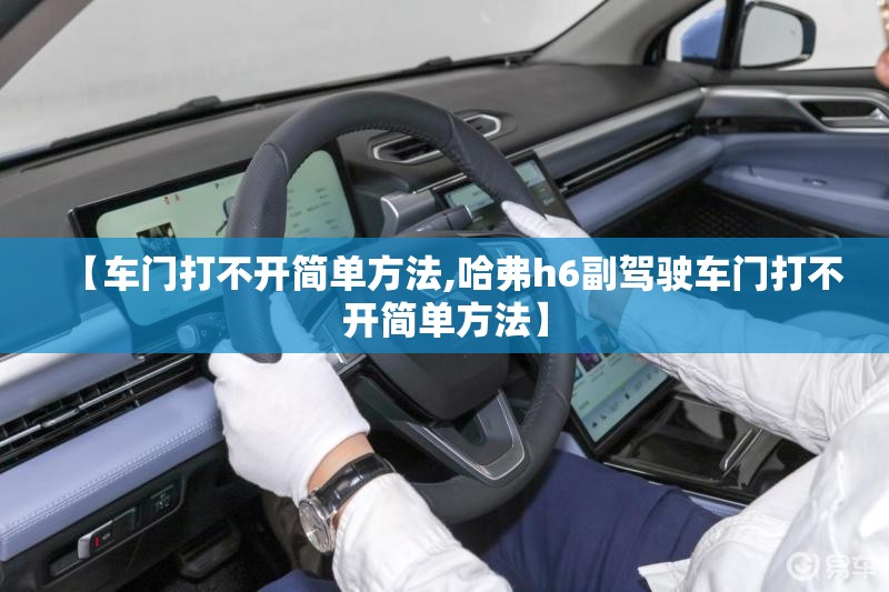 【车门打不开简单方法,哈弗h6副驾驶车门打不开简单方法】