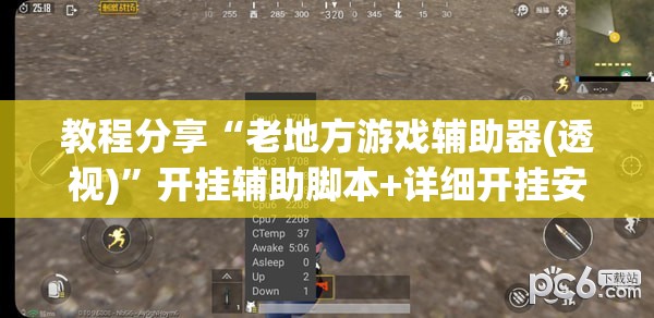 教程分享“老地方游戏辅助器(透视)”开挂辅助脚本+详细开挂安装教程
