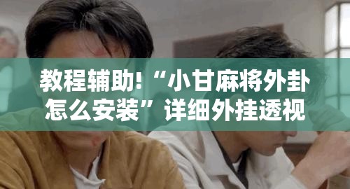 教程辅助!“小甘麻将外卦怎么安装	”详细外挂透视辅助软件教程
