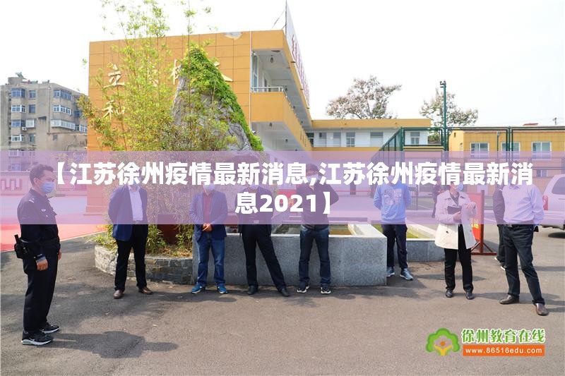 【江苏徐州疫情最新消息,江苏徐州疫情最新消息2021】