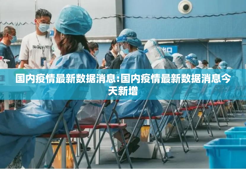 国内疫情最新数据消息:国内疫情最新数据消息今天新增