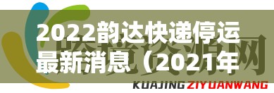 2022韵达快递停运最新消息（2021年韵达快递停运通知）