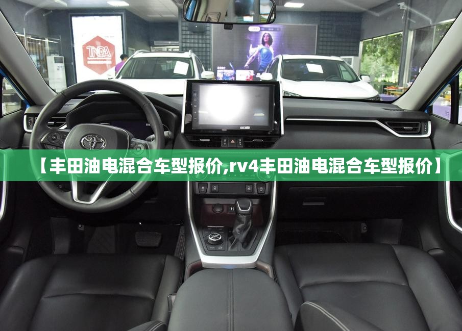 【丰田油电混合车型报价,rv4丰田油电混合车型报价】 【丰田油电混合车型报价,rv4丰田油电混合车型报价】