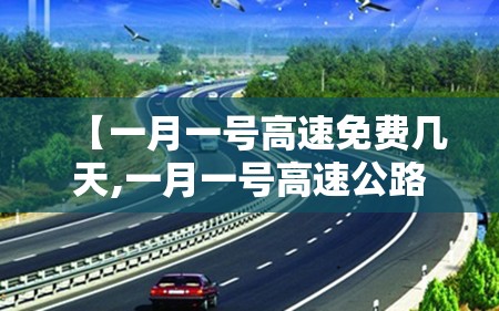 【一月一号高速免费几天,一月一号高速公路免费几天】
