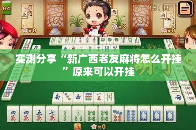 实测分享“新广西老友麻将怎么开挂	”原来可以开挂