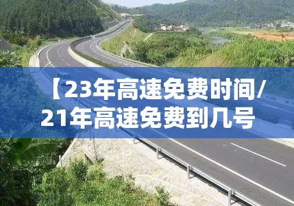 【23年高速免费时间/21年高速免费到几号】