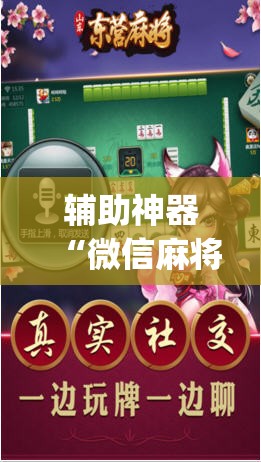 辅助神器“微信麻将开挂神器下载	”开挂(透视)辅助神器