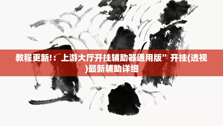 教程更新!：上游大厅开挂辅助器通用版	”开挂(透视)最新辅助详细