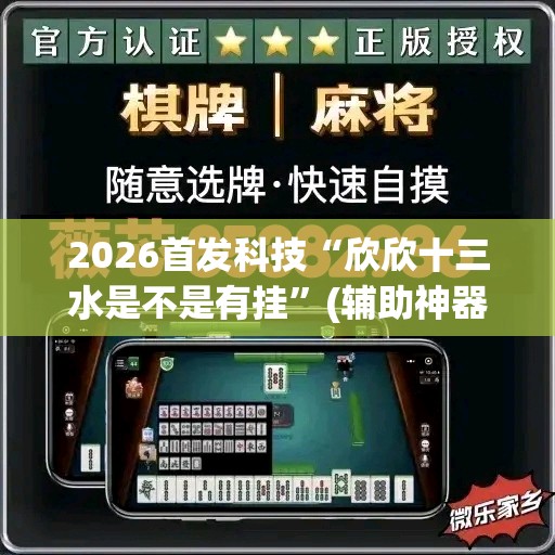 2026首发科技“欣欣十三水是不是有挂	”(辅助神器)开挂详细教程