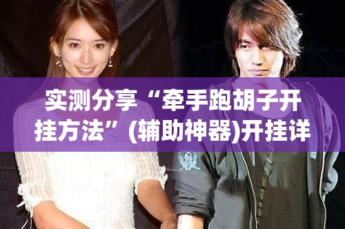 实测分享“牵手跑胡子开挂方法”(辅助神器)开挂详细教程
