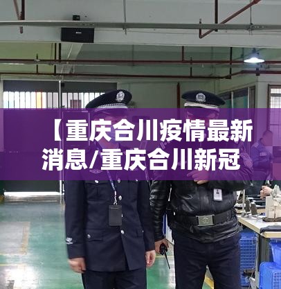 【重庆合川疫情最新消息/重庆合川新冠肺炎疫情】