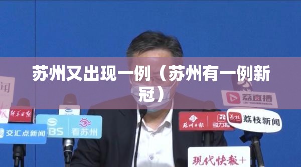 苏州又出现一例(苏州有一例新冠) 苏州又出现一例(苏州有一例新冠)
