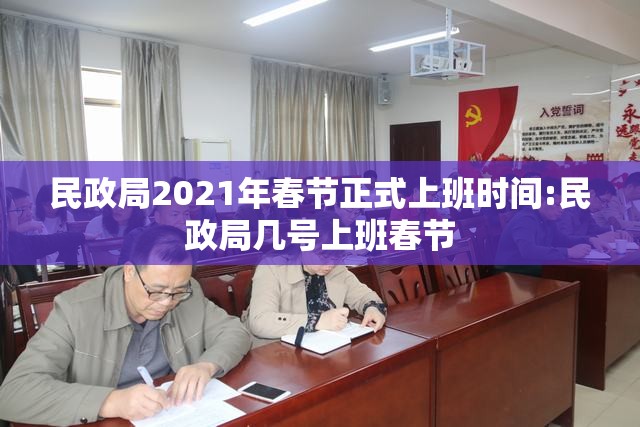 民政局2021年春节正式上班时间:民政局几号上班春节