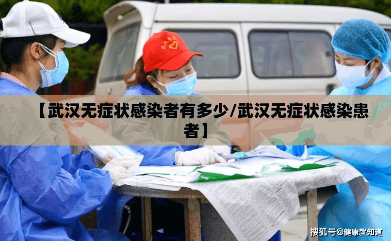 【武汉无症状感染者有多少/武汉无症状感染患者】 【武汉无症状感染者有多少/武汉无症状感染患者】