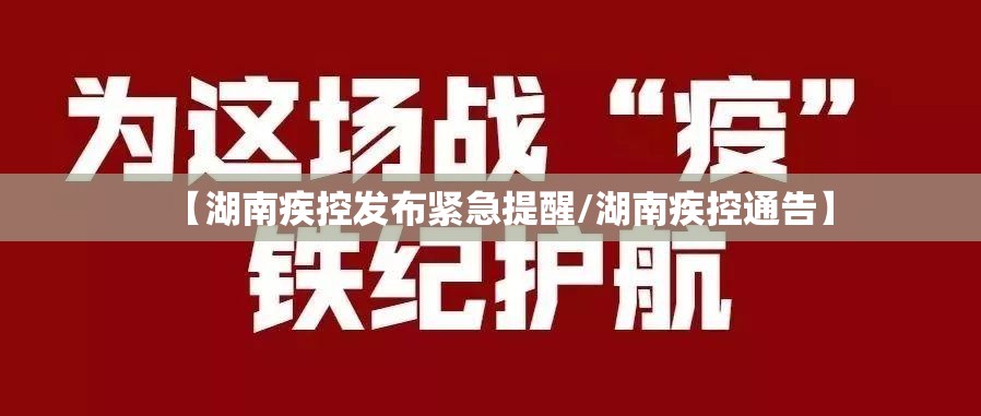 【湖南疾控发布紧急提醒/湖南疾控通告】 【湖南疾控发布紧急提醒/湖南疾控通告】