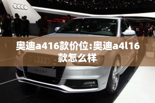 奥迪a416款价位:奥迪a4l16款怎么样